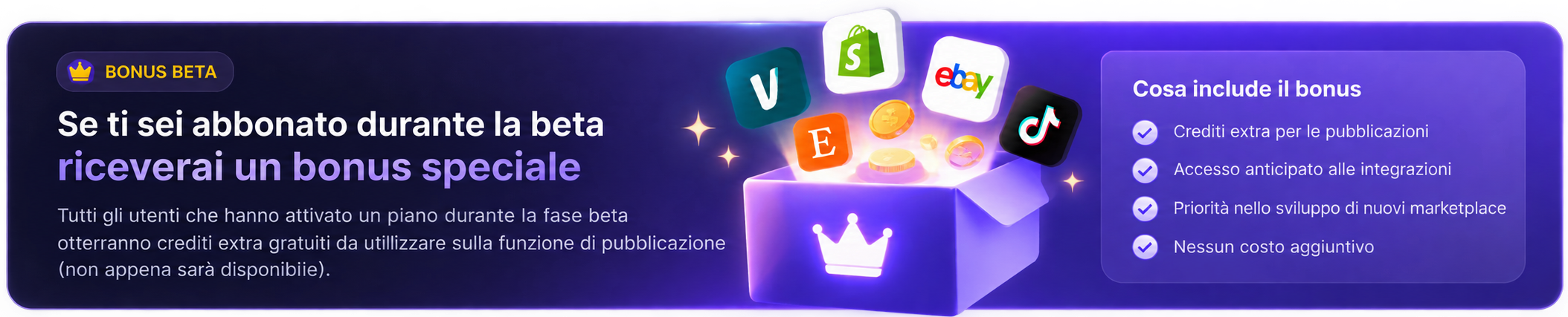 Bonus beta: chi ha attivato un piano durante la beta riceverà crediti extra per le pubblicazioni, accesso anticipato alle integrazioni e priorità nello sviluppo dei marketplace, senza costi aggiuntivi